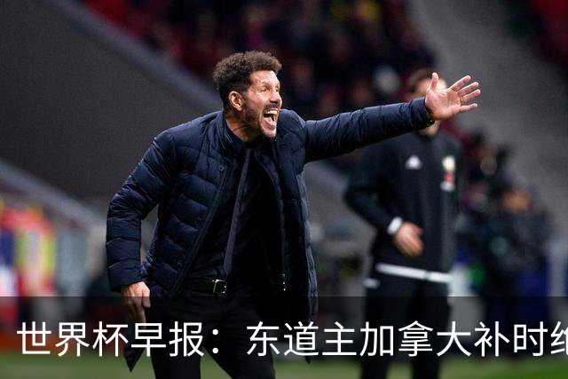 世界杯早报：东道主加拿大补时绝杀南非，锁定世界杯首个16强席位