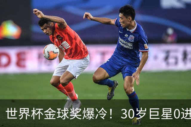 世界杯金球奖爆冷！30岁巨星0进球获奖，梅西当场落泪一夜遭3打击