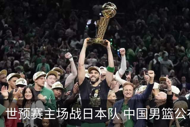 世预赛主场战日本队 中国男篮公布12人名单