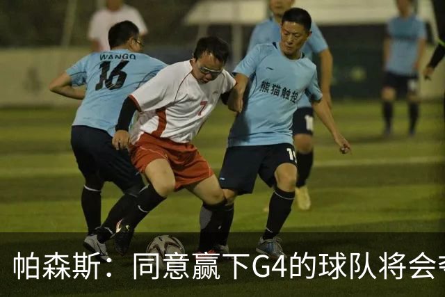 帕森斯：同意赢下G4的球队将会夺冠的说法 这场比赛影响巨大