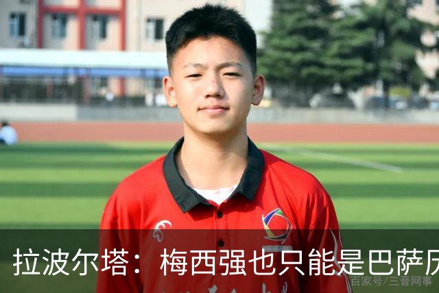 拉波尔塔：梅西强也只能是巴萨历史的一部分，现在轮到亚马尔了