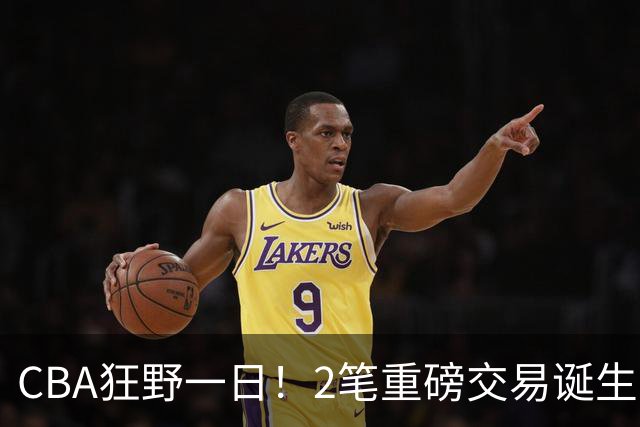 CBA狂野一日！2笔重磅交易诞生，6人完成签约，徐杰林葳互换被辟谣